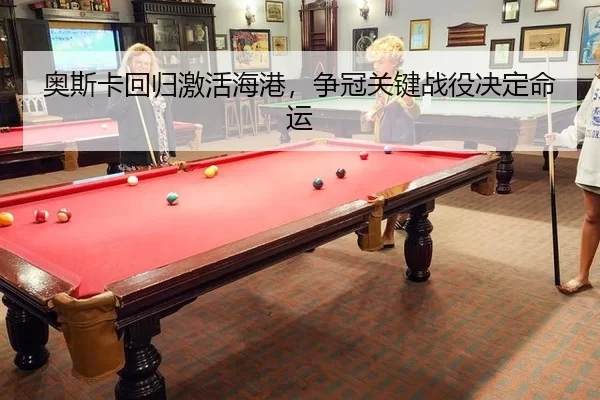 奥斯卡回归激活海港，争冠关键战役决定命运