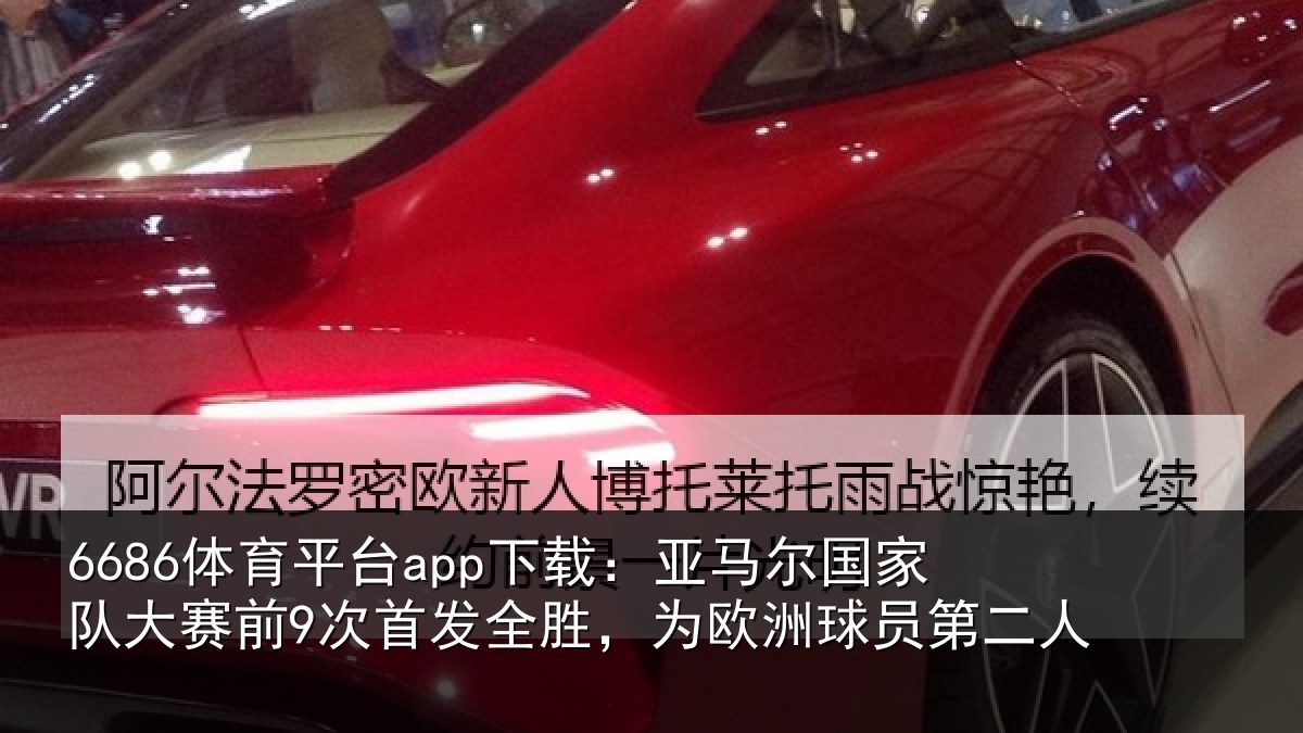 6686体育平台app下载:亚马尔国家队大赛前9次首发全胜,为欧洲球员第二人