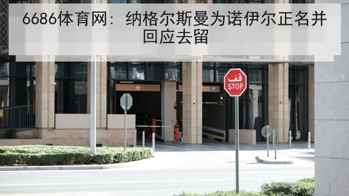 6686体育网: 纳格尔斯曼为诺伊尔正名并回应去留