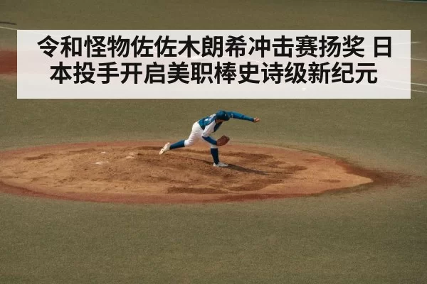 令和怪物佐佐木朗希冲击赛扬奖 日本投手开启美职棒史诗级新纪元